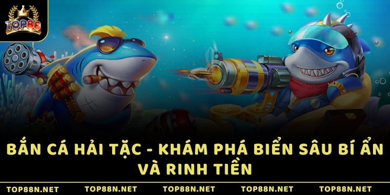 Bắn Cá Hải Tặc - Khám phá biển sâu bí ẩn và rinh tiền